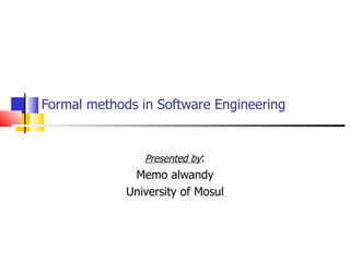 Formal methods in Software Engineering Presented by : Memo alwandy University of Mosul 