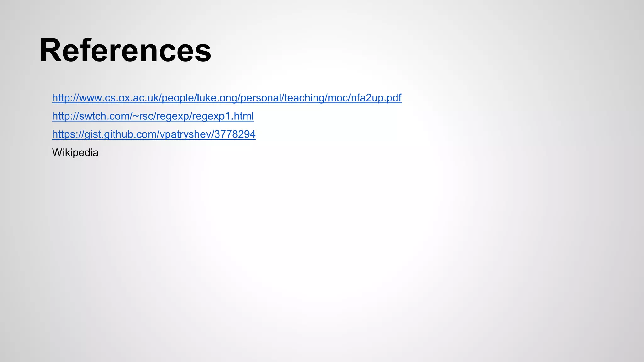 References
http://www.cs.ox.ac.uk/people/luke.ong/personal/teaching/moc/nfa2up.pdf
http://swtch.com/~rsc/regexp/regexp1.html
https://gist.github.com/vpatryshev/3778294
Wikipedia
 