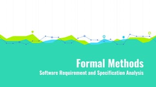 Formal Methods
Software Requirement and Specification Analysis
 
