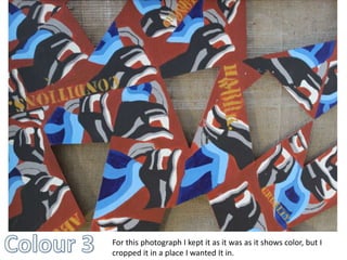 For this photograph I kept it as it was as it shows color, but I 
cropped it in a place I wanted It in. 
