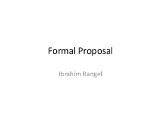 Formal Proposal

  Ibrahim Rangel
 