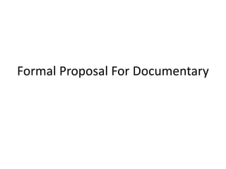 Formal Proposal For Documentary

 