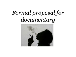 Formal proposal for
documentary
 