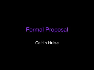 Formal Proposal Caitlin Hulse 