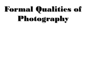 Formal Qualities of
   Photography
 