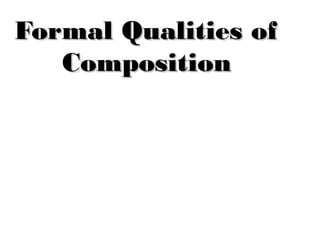 Formal Qualities ofFormal Qualities of
CompositionComposition
 