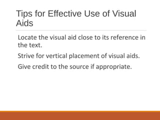 Tips for Effective Use of Visual
Aids
Locate the visual aid close to its reference in
the text.
Strive for vertical placement of visual aids.
Give credit to the source if appropriate.
 