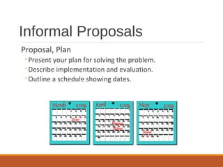Informal Proposals
Proposal, Plan
◦Present your plan for solving the problem.
◦Describe implementation and evaluation.
◦Outline a schedule showing dates.
 