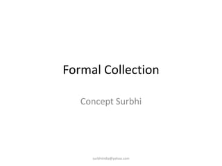 Formal Collection  Concept Surbhi surbhiindia@yahoo.com 