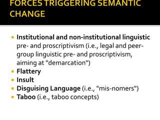  Institutional and non-institutional linguistic
pre- and proscriptivism (i.e., legal and peer-
group linguistic pre- and proscriptivism,
aiming at "demarcation")
 Flattery
 Insult
 Disguising Language (i.e., "mis-nomers")
 Taboo (i.e., taboo concepts)
 