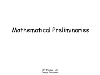 IST STudies - UH
George Pasparakis
Mathematical Preliminaries
 