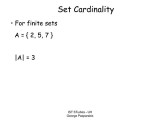 IST STudies - UH
George Pasparakis
Set Cardinality
• For finite sets
A = { 2, 5, 7 }
|A| = 3
 