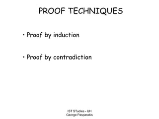 IST STudies - UH
George Pasparakis
PROOF TECHNIQUES
• Proof by induction
• Proof by contradiction
 