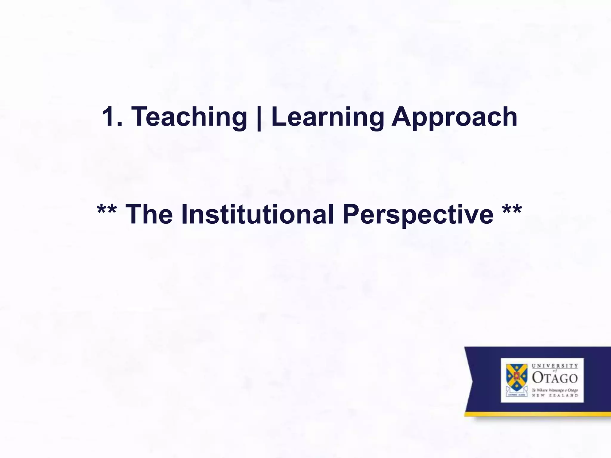 1. Teaching | Learning Approach
** The Institutional Perspective **
 