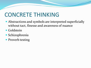 CONCRETE THINKING
 Abstractions and symbols are interpreted superficially
without tact, finesse and awareness of nuance
 Goldstein
 Schizophrenia
 Proverb testing
 