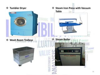  Tumbler Dryer

 Steam Iron Press with Vacuum
Table

 Wash Room Trolleys

 Steam Boiler

16

 