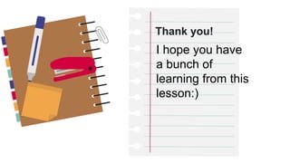 Thank you!
I hope you have
a bunch of
learning from this
lesson:)
 