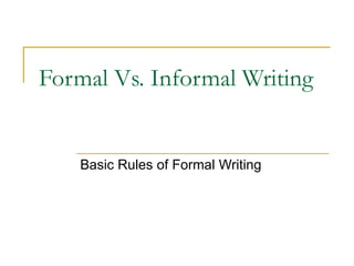 Formal Vs. Informal Writing Basic Rules of Formal Writing 