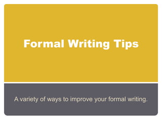 Formal Writing Tips A variety of ways to improve your formal writing. 