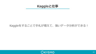 Kaggleと仕事
24
Kaggleをすることで手札が増えて、強いデータ分析ができる！
 