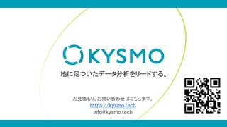 地に足ついたデータ分析をリードする。
お見積もり、お問い合わせはこちらまで。
https://kysmo.tech
info@kysmo.tech
 
