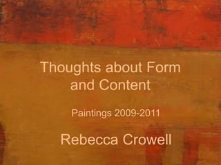 Thoughts about Form and Content Paintings 2009-2011 Rebecca Crowell 