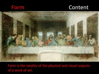 FormContentForm is the totality of the physical and visual aspects of a work of art.