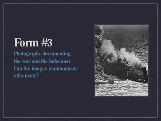 Form #3 Photographs documenting the war and the holocaust. Can the images communicate effectively? 
