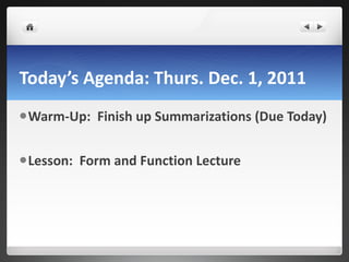 Today’s Agenda: Thurs. Dec. 1, 2011 Warm-Up:  Finish up Summarizations (Due Today) Lesson:  Form and Function Lecture 
