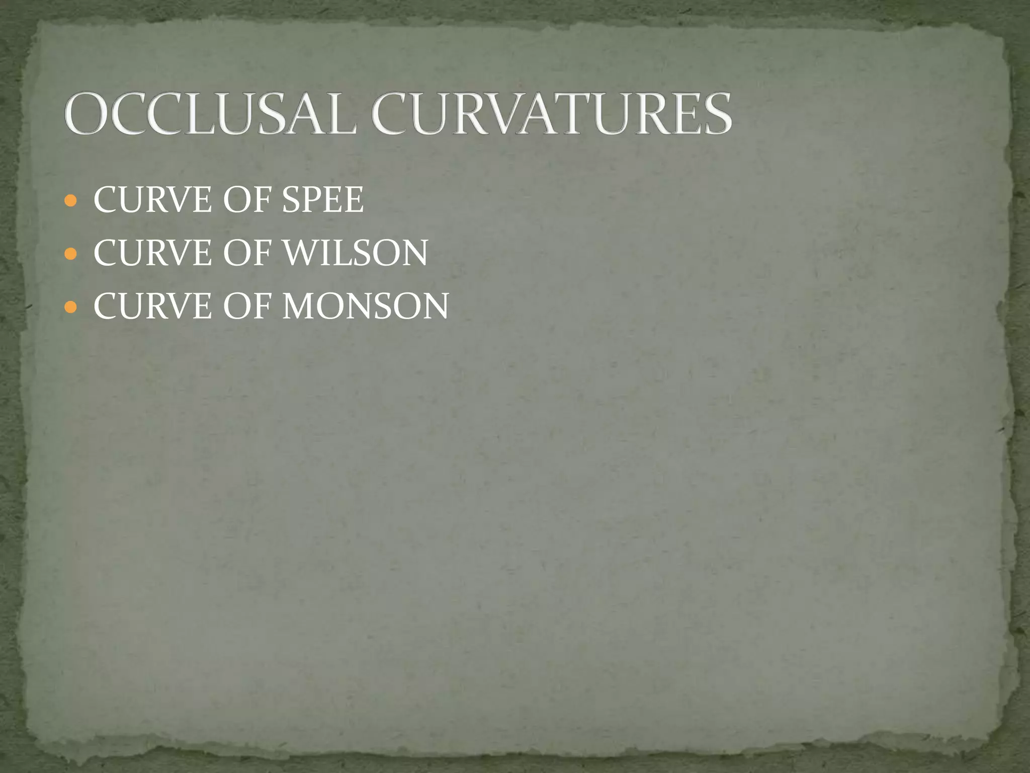  CURVE OF SPEE
 CURVE OF WILSON
 CURVE OF MONSON
 