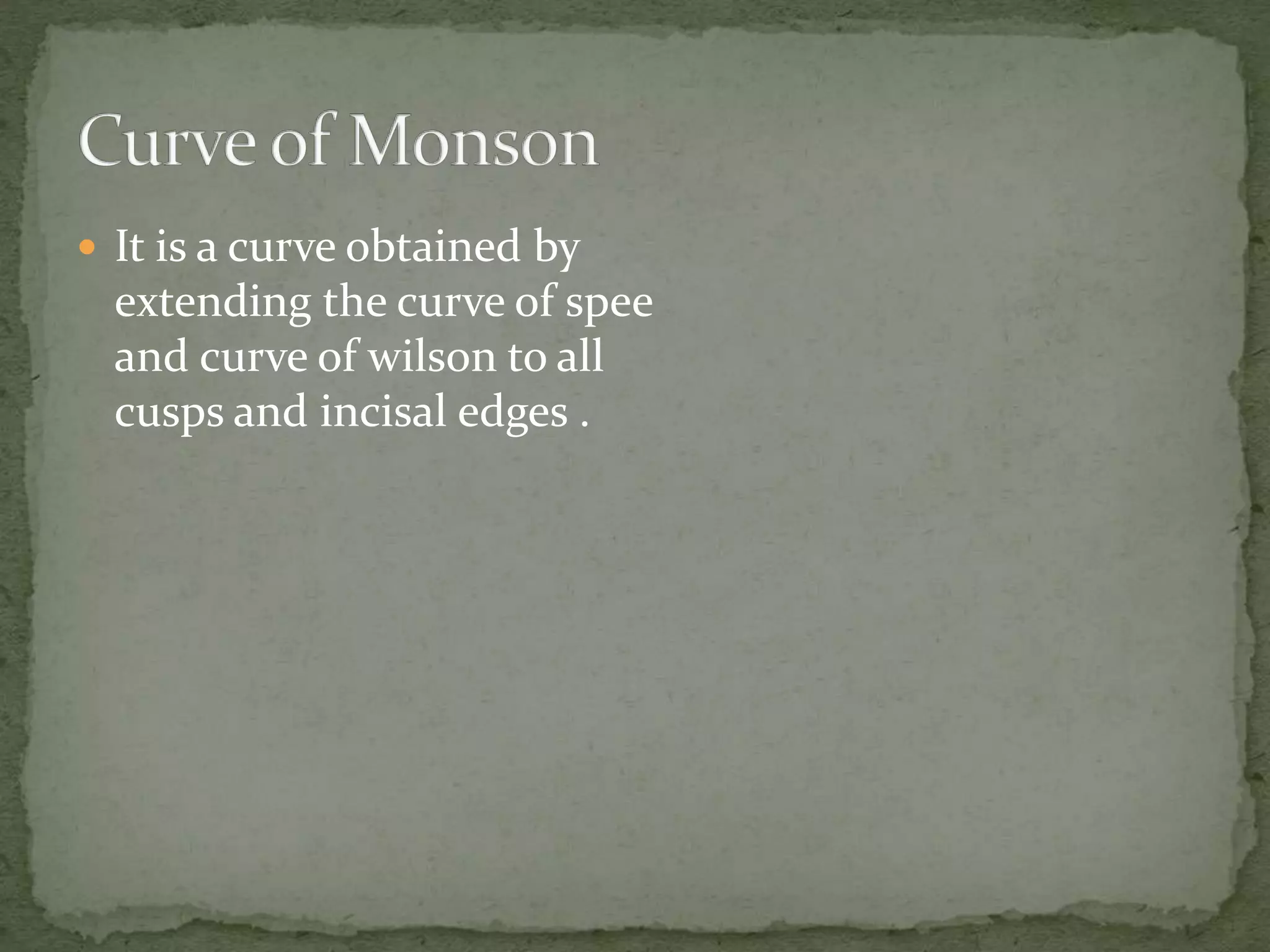  It is a curve obtained by
extending the curve of spee
and curve of wilson to all
cusps and incisal edges .
 