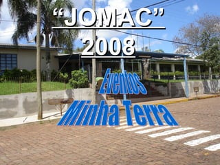 “ JOMAC” 2008 Eventos  Minha Terra 