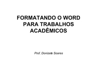 FORMATANDO O WORD PARA TRABALHOS ACADÊMICOS Prof. Donizete Soares 