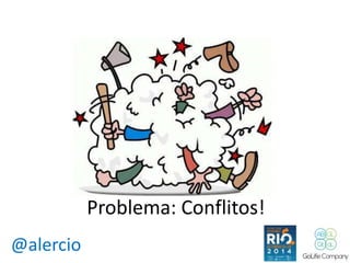 @alercio 
Problema: Conflitos! 
 