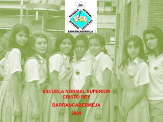 ESCUELA NORMAL SUPERIOR 
CRISTO REY 
BARRANCABERMEJA 
2009 
 
