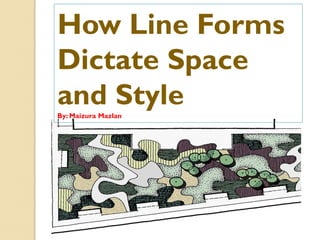 How Line Forms
Dictate Space
and StyleBy: Maizura Mazlan
 