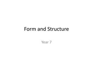 Form and Structure
Year 7
 