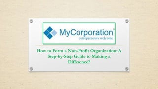 How to Form a Non-Profit Organization: A
Step-by-Step Guide to Making a
Difference?
 