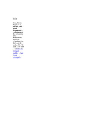 20/20


Brito, Márcia
Regina F. de.
ENADE 2005:
perfil,
desempenho e
razão da opção
dos estudantes
pelas
licenciaturas.
Avaliação
(Campinas), Set
2007, vol.12,
no.3, p.401-443.
ISSN 1414-4077
   • resumo em
português |
inglês • text
o em
português
 