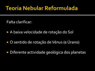 Formaçãoda TerraNo disco protoplanetário solar, ocorria o Impacto de Planetesimais e Acreção, devido à atracção gravítica.