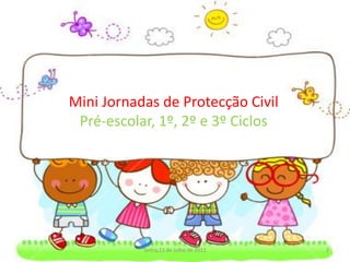 Mini Jornadas de Protecção Civil
 Pré-escolar, 1º, 2º e 3º Ciclos




           Sintra,11 de Julho de 2011   2
 