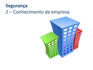 Segurança
2 – Conhecimento da empresa
 