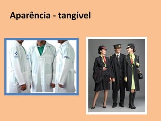 Aparência - tangível
 