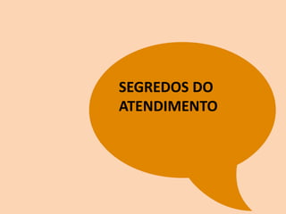 SEGREDOS DO
ATENDIMENTO
 