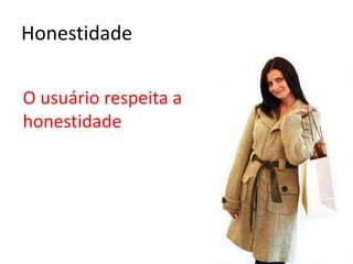 Honestidade
O usuário respeita a
honestidade
 