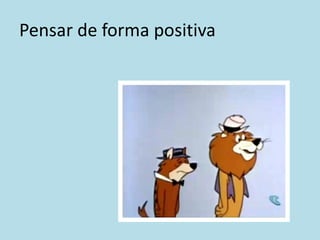 Pensar de forma positiva
 