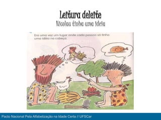 Leitura deleite
Nicolau tinha uma ideia
Pacto Nacional Pela Alfabetização na Idade Certa // UFSCar
 