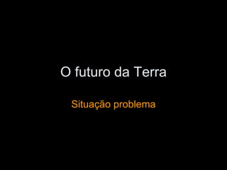 O futuro da Terra Situação problema 