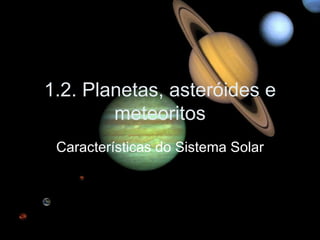 1.2. Planetas, asteróides e meteoritos Características do Sistema Solar 