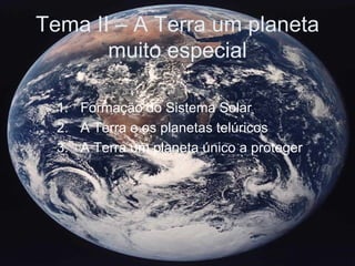 Tema II – A Terra um planeta muito especial ,[object Object],[object Object],[object Object]
